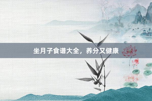 坐月子食谱大全,养分又健康