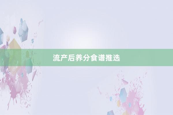 流产后养分食谱推选